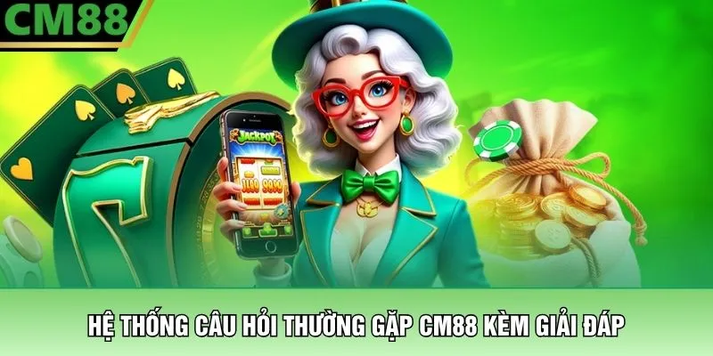 CM88 Home 23 Hệ thống câu hỏi thường gặp CM88 kèm giải đáp